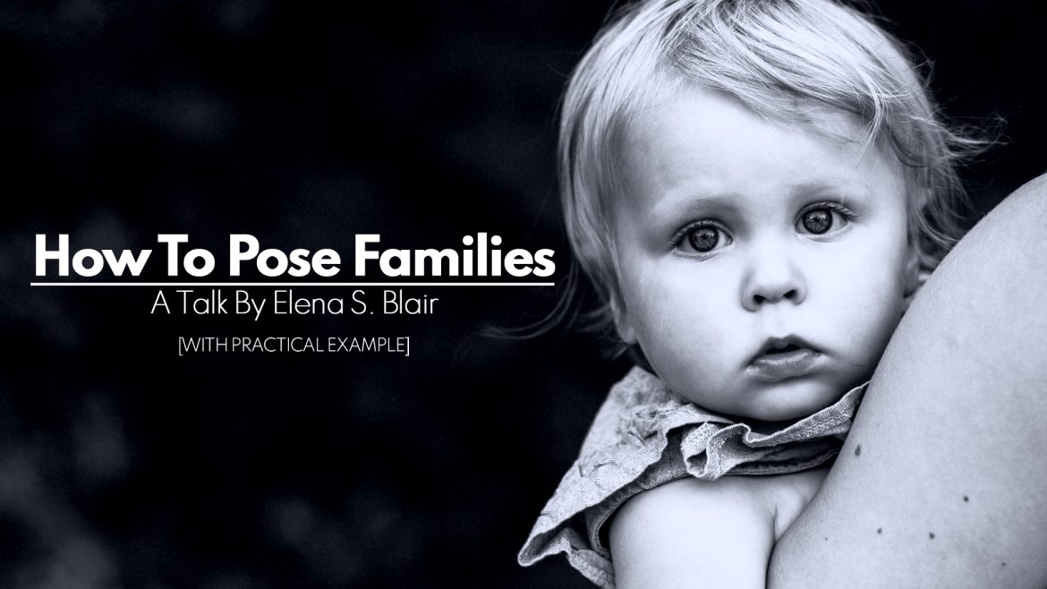 How To Pose Families During A Photoshoot With Practical Example | A Talk Follow By Q&A By Elena S. Blair